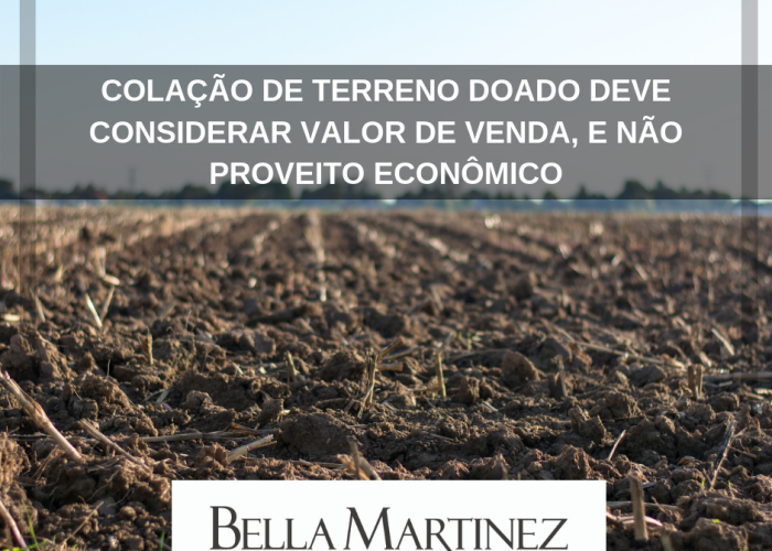 Colação de terreno doado deve considerar valor de venda, e não proveito econômico