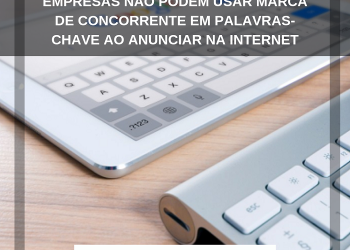 Empresas não podem usar marca de concorrente em palavras-chave ao anunciar na internet (1)