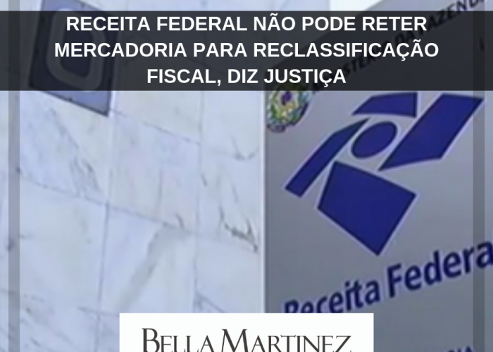 Receita Federal não pode reter mercadoria para reclassificação fiscal, diz Justiça